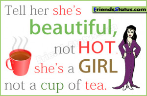 Tell her she’s beautiful, not HOT. she’s a girl not a cup of tea.