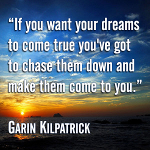 ... dreams-to-come-true-youve-got-to-chase-them-down-and-make-them-come-to