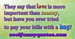 They Say That Love Is More Important Than Money - Funny Quotes