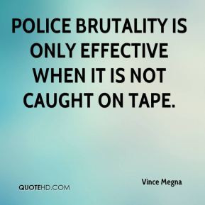 Vince Megna - Police brutality is only effective when it is not caught ...