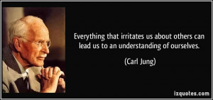 ... about others can lead us to an understanding of ourselves. - Carl Jung