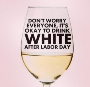 It's okay to DRINK white after Labor Day