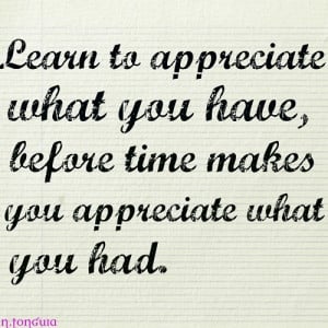 appreciate what you have...