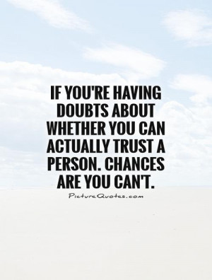 ... can actually trust a person. Chances are you can't Picture Quote #1