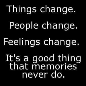 Things change. People change. Feelings change. It's a good thing that ...