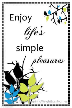 Enjoy life's simple pleasures