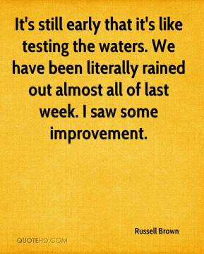 Russell Brown - It's still early that it's like testing the waters. We ...