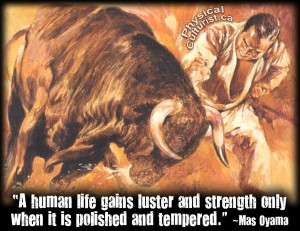 ... and strength only when it is polished and tempered. - Mas Oyama quote