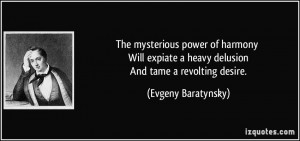 ... heavy delusion And tame a revolting desire. - Evgeny Baratynsky