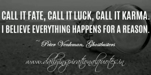 ... believe everything happens for a reason. ~ Peter Venkman, Ghostbusters