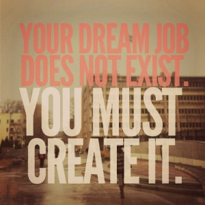 dream job quotes your dream job does not exist you must create it