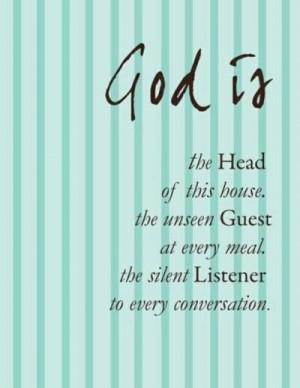 ... unseen Guest at every meal, the silent Listener to every conversation