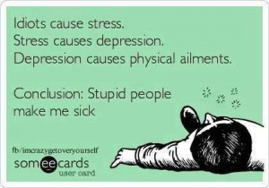 Funny Ecards – Idiots cause stress | Funny Memes