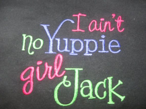 Ain't No Yuppie Girl Jack Tshirt quote from by MudpiesAndLace