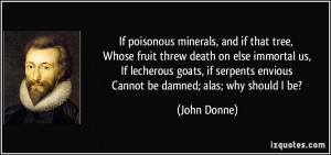 If poisonous minerals, and if that tree, Whose fruit threw death on ...