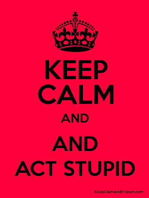 KEEP CALM AND AND ACT STUPID Poster