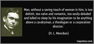 is too doltish, too naïve and romantic, too easily deluded and lulled ...