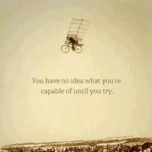 You Have No Idea What You're Capable Of Until You Try