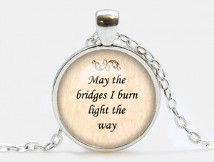 the bridges I burn light the way Quote Pendant. Quote Necklace. Quote ...