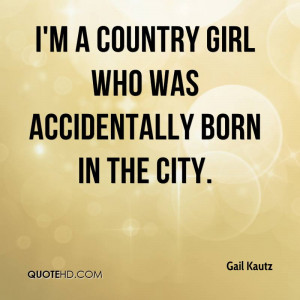 country girl who was accidentally born in the city.