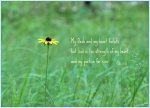 My flesh and my heart faileth: but God is the strength of my heart ...