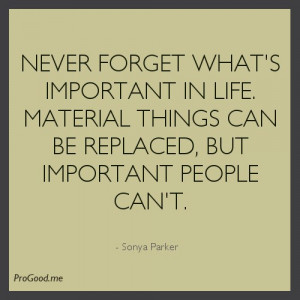 Never forget what's important in life. Material things can be replaced ...