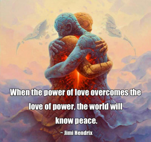 When the power of love overcomes the love of power, the world will ...