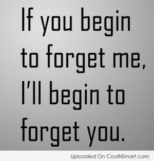 Being Forgotten Quote: If you begin to forget me, I’ll...