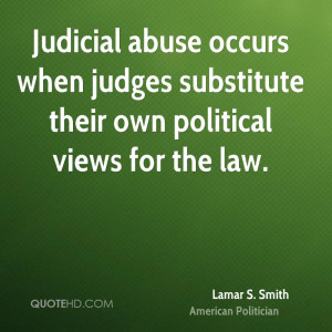 Judicial abuse occurs when judges substitute their own political views ...