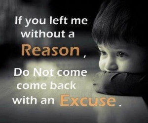 If You Left me without a REASON, Do not Come back with an EXCUSE