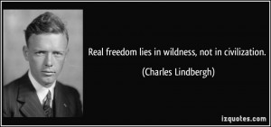 Real freedom lies in wildness, not in civilization. - Charles ...