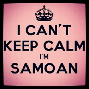 It's true... Samoans can't keep calm. It's built into their DNA. I'm ...