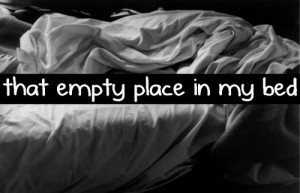 That empty place in my bed.