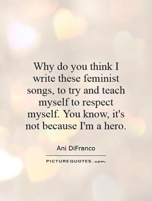 teach myself to respect myself. You know, it's not because I'm a hero ...