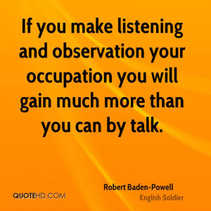 If you make listening and observation your occupation you will gain ...