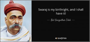 Swaraj is my birthright, and I shall have it! - Bal Gangadhar Tilak
