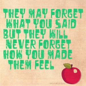 They+may+forget+what+you+said+but+they+will+never+forget+they+way+you ...
