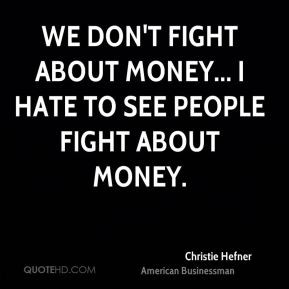 We don't fight about money... I hate to see people fight about money.