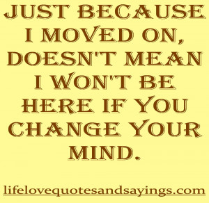 Just because I moved on, doesn’t mean I won’t be here if you ...