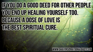 If you do a good deed for other people you end up healing yourself too ...