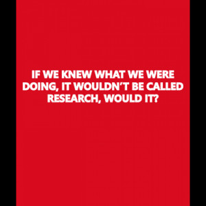 ... Doing, It Wouldn't Be Called Research, Would It? - Einstein Quote
