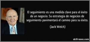 ... de seguimiento pavimentará el camino para su éxito. (Jack Welch