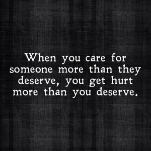 Love Quotes - When you care for someone more than they deserve, you ...