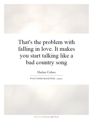 That's the problem with falling in love. It makes you start talking ...