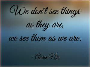 Anais Nin Quote: We don't see things as they are... Via www ...