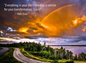 Everything in your life is there as a vehicle for your transformation ...