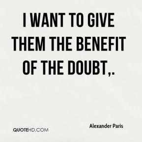 want to give them the benefit of the doubt.