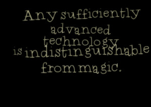 Quotes Picture: any sufficiently advanced technology is ...