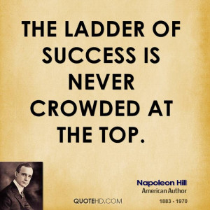 The ladder of success is never crowded at the top.