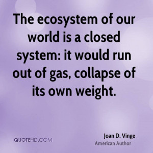 The ecosystem of our world is a closed system: it would run out of gas ...